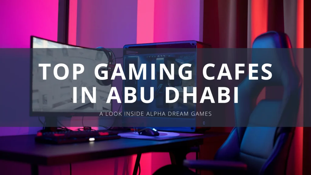 Top Gaming Cafes in Abu Dhabi A Look Inside Alpha Dream Games